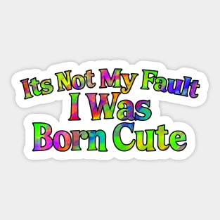 Its Not My Fault I Was Born Cute Sticker